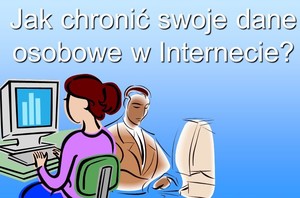 Jak chronić swoje dane w sieci internet