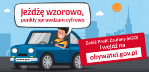 Obraz zawiera infografikę niebieskiego samochodu osobowego wewnątrz siedzący mężczyzną, który mówi JEDŹ WZOROWO PUNKTY SPRAWDZAM CYFROWO (przedstawione w formie komiksowego dymku). W prawym dolnym rogu zdanie Załóż Profil Zaufany eGO i wejdź na stronę obywatel.gov.pl
Całość na tle infografiki miasta.